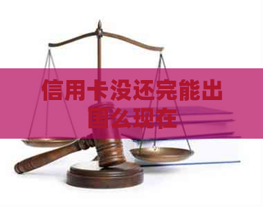 信用卡没还完能出国么现在