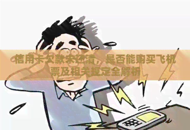 信用卡欠款未还清，是否能购买飞机票及相关规定全解析