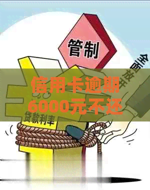 信用卡逾期6000元不还：后果与解决办法