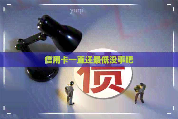 信用卡一直还更低没事吧