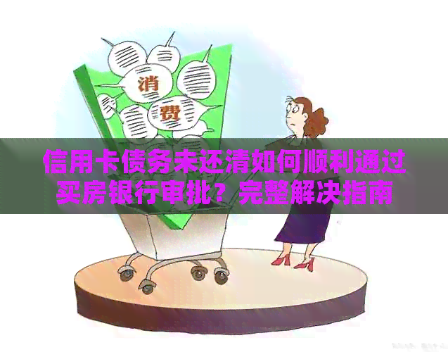 信用卡债务未还清如何顺利通过买房银行审批？完整解决指南