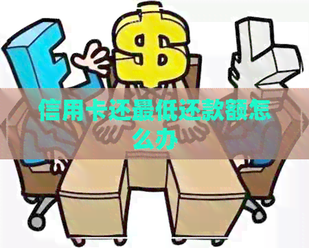 信用卡还更低还款额怎么办