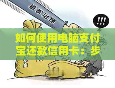 如何使用电脑支付宝还款信用卡：步骤、注意事项及常见问题解答