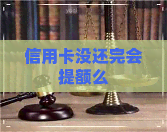 信用卡没还完会提额么