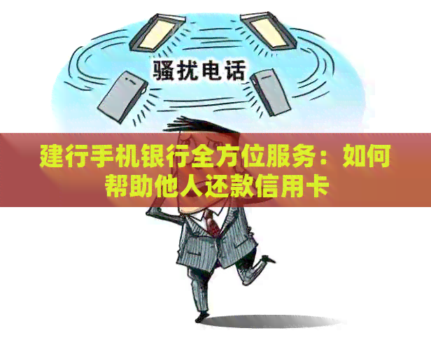 建行手机银行全方位服务:如何帮助他人还款信用卡 建行手机银行全方位服务:如何帮助他人还款信用卡