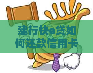 建行快e贷如何还款信用卡？