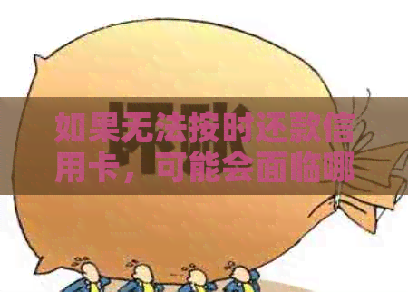 如果无法按时还款信用卡，可能会面临哪些后果及应对措？