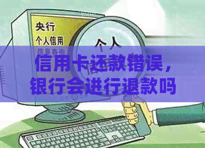 信用卡还款错误，银行会进行退款吗？如何处理信用卡还款问题？