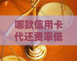 哪款信用卡代还费率低：更优的选择