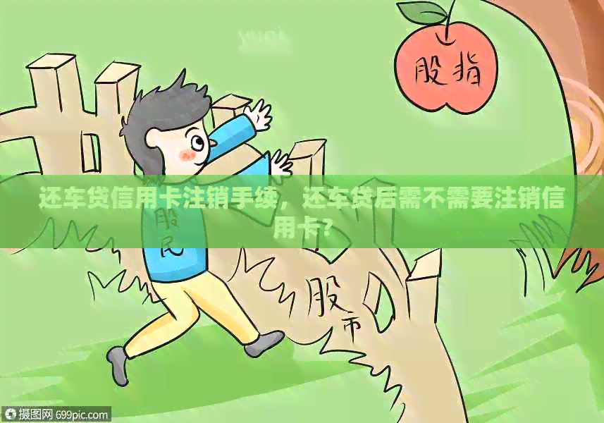 还车贷信用卡注销手续，还车贷后需不需要注销信用卡？