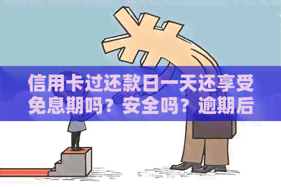 信用卡过还款日一天还享受免息期吗？安全吗？逾期后怎么办？