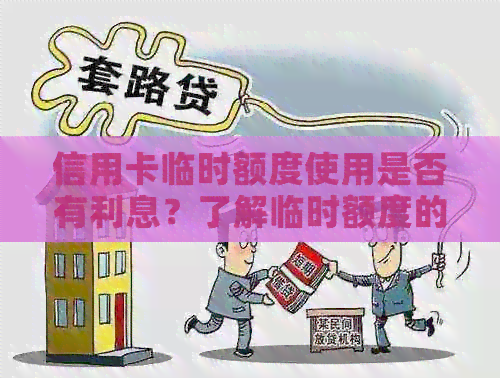 信用卡临时额度使用是否有利息？了解临时额度的利率及相关费用