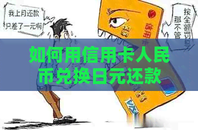 如何用信用卡人民币兑换日元还款