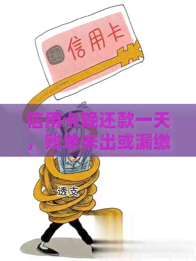 信用卡晚还款一天，账单未出或漏缴：如何解决？