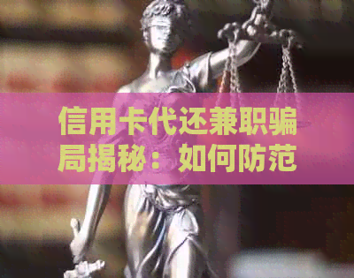 信用卡代还兼职骗局揭秘：如何防范、     及办理替代方案