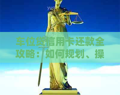 车位贷信用卡还款全攻略：如何规划、操作与避免逾期