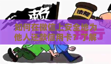 如何在微信上安全地为他人还款信用卡？了解操作步骤和注意事项