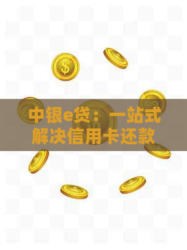 中银e贷：一站式解决信用卡还款问题，让您轻松管理财务