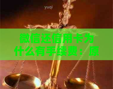 微信还信用卡为什么有手续费：原因与注意事项