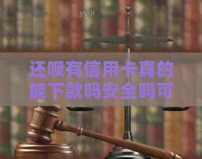 还款有信用卡真的能下款吗安全吗可靠吗？