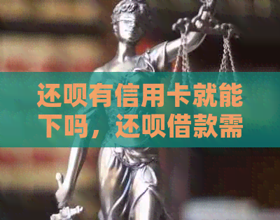 还款有信用卡就能下吗，还款借款需要信用卡吗？