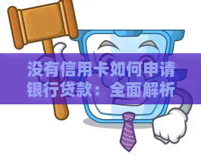 没有信用卡如何申请银行贷款：全面解析及解决方案