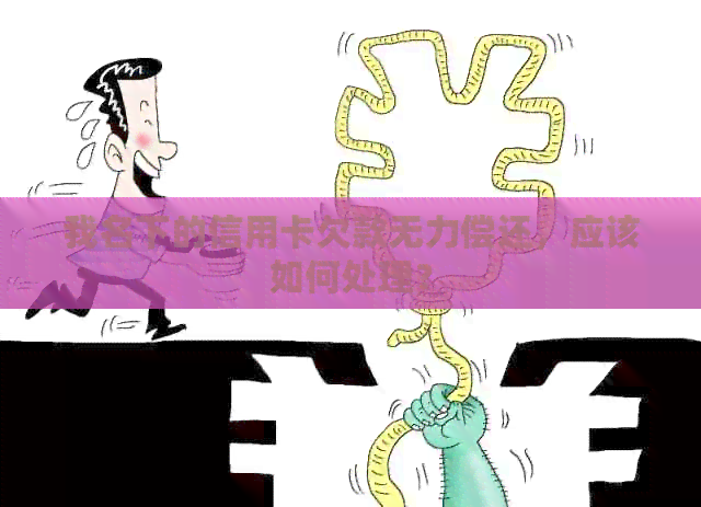 我名下的信用卡欠款无力偿还，应该如何处理？