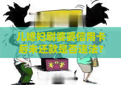儿媳妇刷婆婆信用卡后未还款是否违法？