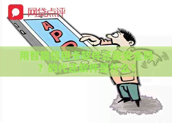 用智能信用卡软件还款安全吗？的代还软件是什么？