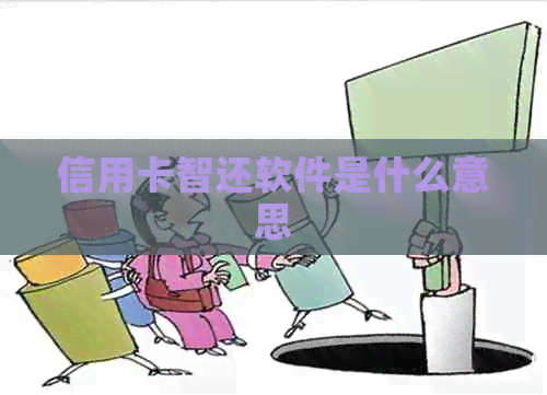 信用卡智还软件是什么意思 信用卡智还软件是什么意思