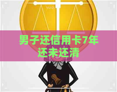 男子还信用卡7年还未还清