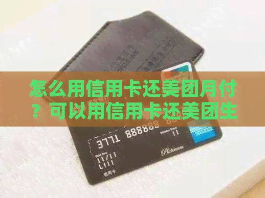 怎么用信用卡还美团月付？可以用信用卡还美团生活费吗？还款操作指南