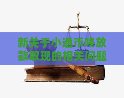 新关于小通币咚放款取现的相关问题解答及操作指南