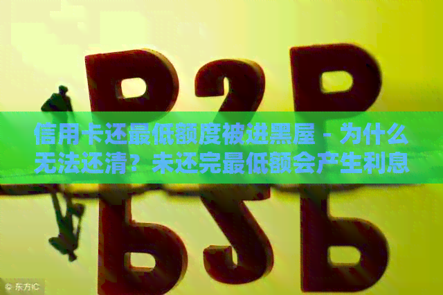 信用卡还更低额度被进黑屋 - 为什么无法还清？未还完更低额会产生利息吗？