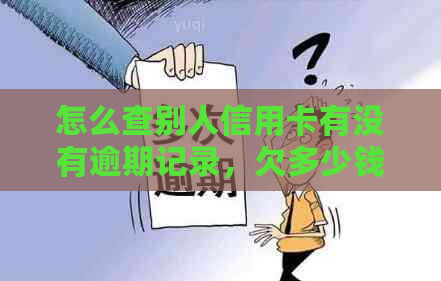 怎么查别人信用卡有没有逾期记录，欠多少钱没还？