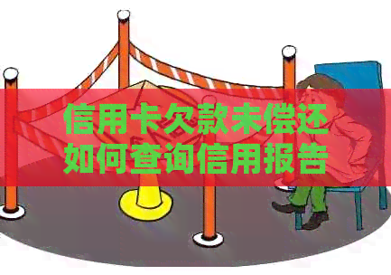 信用卡欠款未偿还如何查询信用报告，修复全攻略