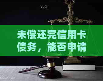 未偿还完信用卡债务，能否申请贷款？解答疑惑并分析影响因素