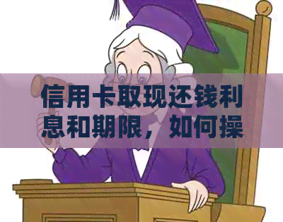 信用卡取现还钱利息和期限，如何操作？