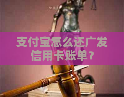 支付宝怎么还广发信用卡账单？