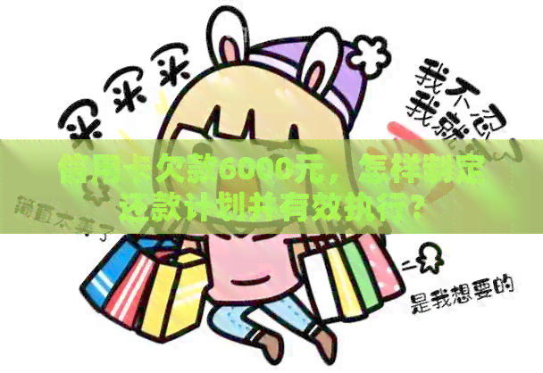 信用卡欠款6000元，怎样制定还款计划并有效执行？