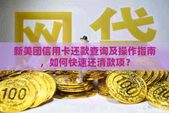 新美团信用卡还款查询及操作指南，如何快速还清款项？