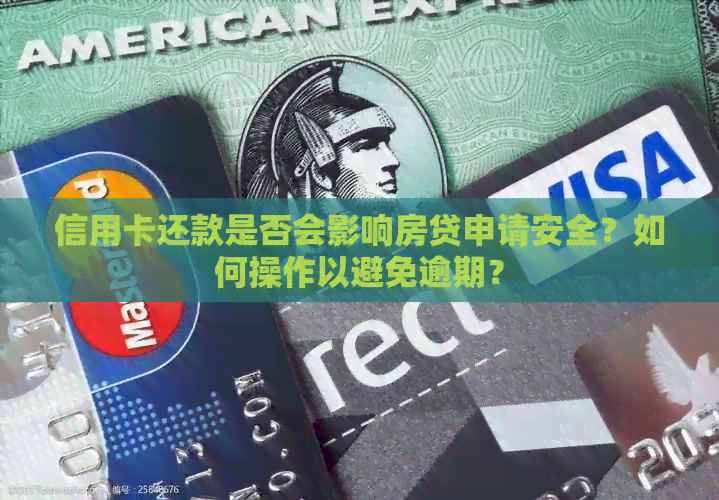 信用卡还款是否会影响房贷申请安全？如何操作以避免逾期？