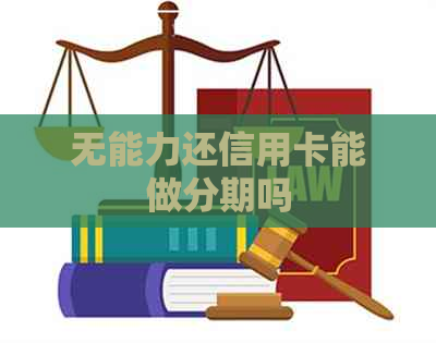 无能力还信用卡能做分期吗