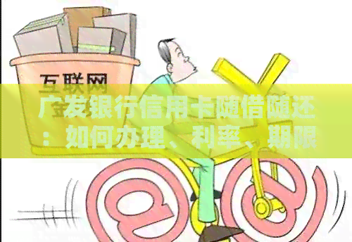 广发银行信用卡随借随还：如何办理、利率、期限等一应俱全的全面解析