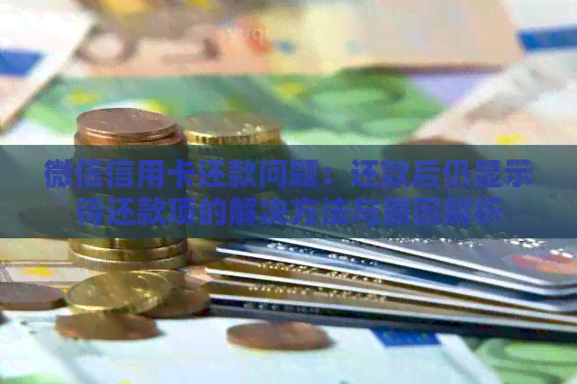 微信信用卡还款问题：还款后仍显示待还款项的解决方法与原因解析