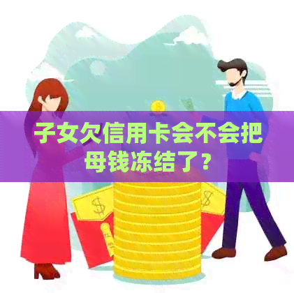 子女欠信用卡会不会把母钱冻结了？