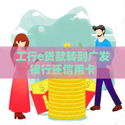 工行e贷款转到广发银行还信用卡