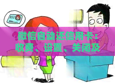 微信自动还信用卡：收费、设置、关闭及使用详情