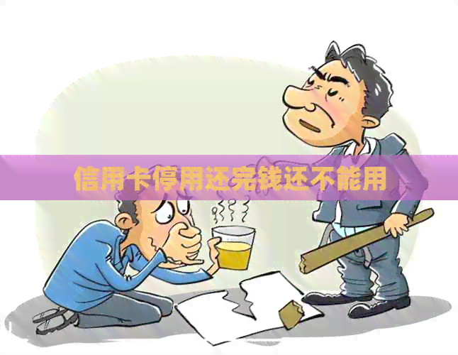 信用卡停用还完钱还不能用