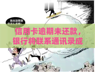 信用卡逾期未还款，银行将联系通讯录成员？如何解决此问题及保护个人信息？